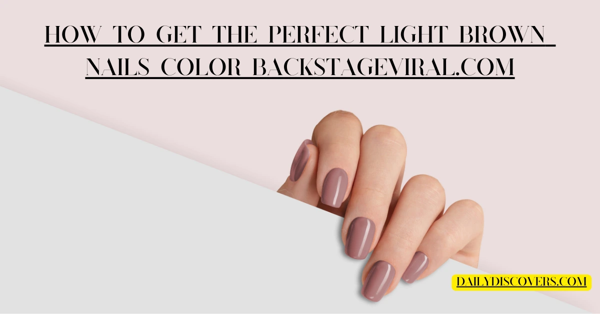 How to Get the Perfect Light Brown Nails Color: Expert Tips on Backstageviral.com